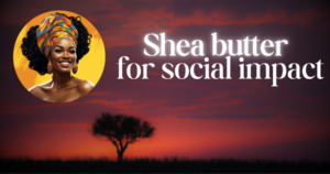 Shea Butter for Social Impact